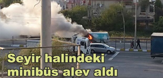  Seyir halindeki minibüs alev aldı