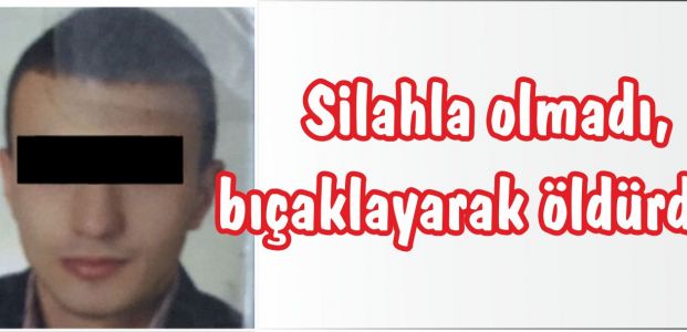  Silahla olmadı, bıçaklayarak öldürdü