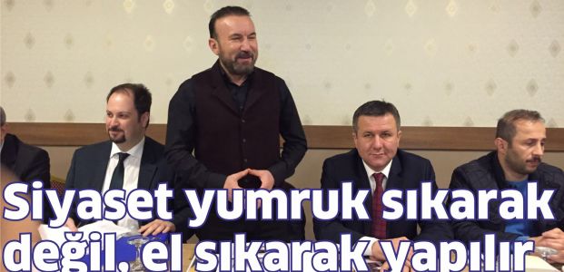 Siyaset yumruk sıarak değil el sıkarak yapılır