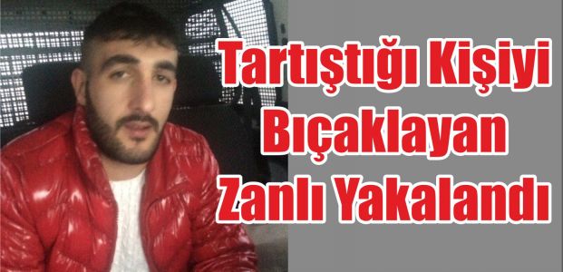  Tartıştığı Kişiyi Bıçaklayan Zanlı Yakalandı