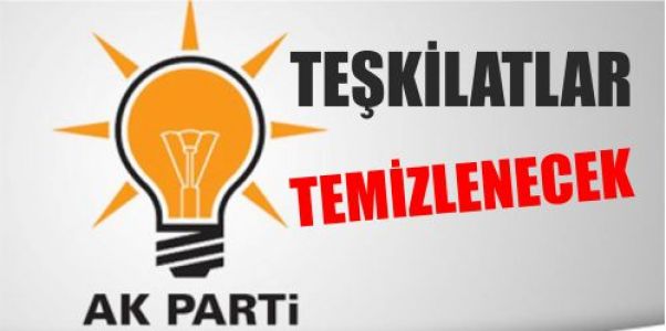 Teşkilatlar temizlenecek