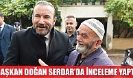 BAŞKAN DOĞAN, SERDAR’DA İNCELEMELERDE BULUNDU