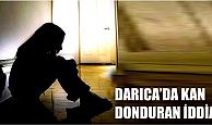 Darıca'da kan donduran iddia