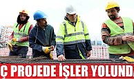 “Üç projede de işler yolunda”