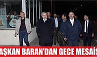 Başkan Baran’dan gece mesaisi