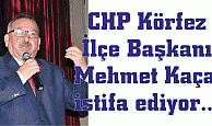 CHP Körfez İlçe Başkanı Mehmet Kaçar istifa ediyor...