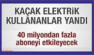 Kaçak elektrikte cezalar iki katına çıkarılıyor