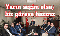 Yarın seçim olsa;  biz göreve hazırız