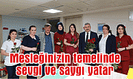 Mesleğinizin temelinde  sevgi ve saygı yatar