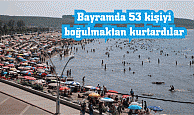 Bayramda 53 kişiyi boğulmaktan kurtardılar