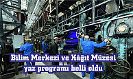 Bilim Merkezi ve Kâğıt Müzesi yaz programı belli oldu