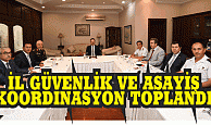 İL GÜVENLİK VE ASAYİŞ KOORDİNASYON TOPLANDI