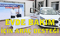 EVDE BAKIM İÇİN ARAÇ DESTEĞİ