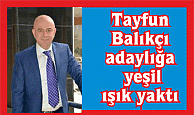 Tayfun Balıkçı adaylığa yeşil ışık yaktı