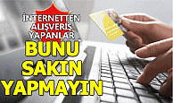 İnternetten alışveriş yapanlar dikkat! Bunu sakın yapmayın