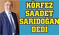 KÖRFEZ SAADET SARIDOĞAN DEDİ