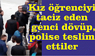 Kız öğrenciyi taciz eden genci dövüp, polise teslim ettiler