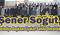 Şener Söğüt, “Belediye Başkanı Liyakat Sahibi Olmalıdır”