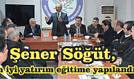 Şener Söğüt, “En iyi yatırım eğitime yapılandır”