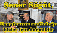 Şener Söğüt, “Esnafımızın mutluluğu bizler için önemlidir”