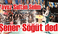 Yavuz Sultan Selim 'Şener Söğüt’ dedi