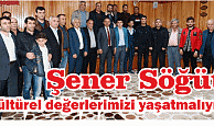 Şener Söğüt, “Kültürel değerlerimizi yaşatmalıyız”