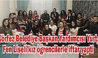 Körfez Belediye Başkan Yardımcısı Osman Yurt, Fen Liseli kız öğrencilerle iftar yaptı