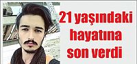  21 yaşındaki genç kendini astı