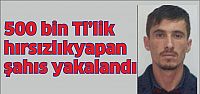 500 bin TL'lik hırsızlık yapan şahıs yakalandı