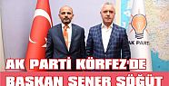  AK PARTİ KÖRFEZ'DE BAŞKAN ŞENER SÖĞÜT