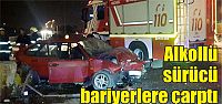  Alkollü sürücü bariyerlere çarptı