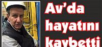 Av'da hayatını kaybetti