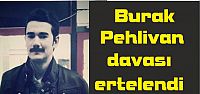 Burak Pehlivan davası ertelendi