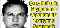  Çarşaflı Banka Soyguncusu Vücudundaki 4 Kurşunla Yaşayacak