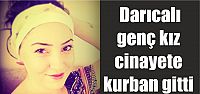  Darıcalı genç kız cinayete kurban gitti