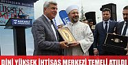  Dini Yüksek İhtisas Merkezi’nin Temeli Atıldı