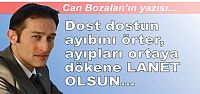 Dost dostun ayıbını örter, ayıpları ortaya dökene LANET OLSUN...