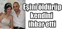  Eşini öldürüp kendini ihbar etti