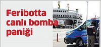 Feribotta canlı bomba ihbarı!