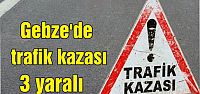  Gebze'de trafik kazası: 3 yaralı