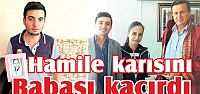  Hamile karısını babası kaçırdı