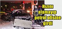  Hızını alamayan araç petrol ofisine girdi