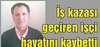  İş kazasında ağır yaralana işçi hayatını kaybetti