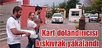  Kart dolandırıcısı kıskıvrak yakalandı