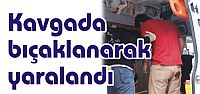  Kavga da bıçaklanarak yaralandı