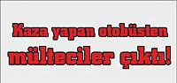  Kaza yapan otobüsten mülteciler çıktı!