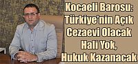 Kocaeli Barosu: Türkiye'nin Açık Cezaevi Olacak Hali Yok, Hukuk Kazanacak