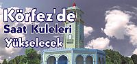  Körfez’de Saat Kuleleri Yükselecek