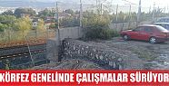  Körfez’in genelinde çalışmalar sürüyor