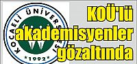  KOÜ'lü akademisyenler gözaltında